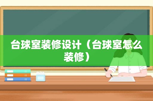 台球室装修设计（台球室怎么装修）