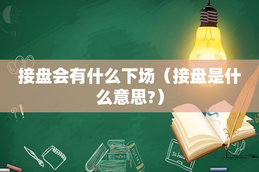 接盘会有什么下场（接盘是什么意思?）