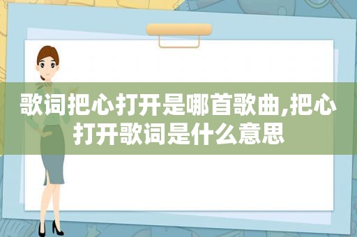 歌词把心打开是哪首歌曲,把心打开歌词是什么意思