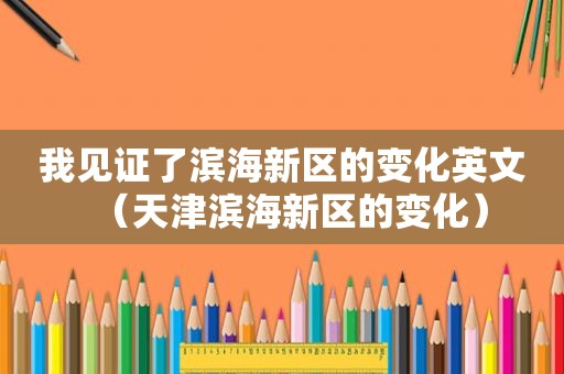 我见证了滨海新区的变化英文（天津滨海新区的变化）