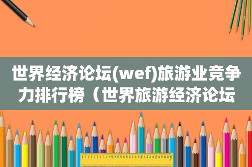 世界经济论坛(wef)旅游业竞争力排行榜（世界旅游经济论坛2020）