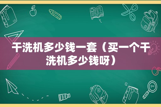 干洗机多少钱一套（买一个干洗机多少钱呀）