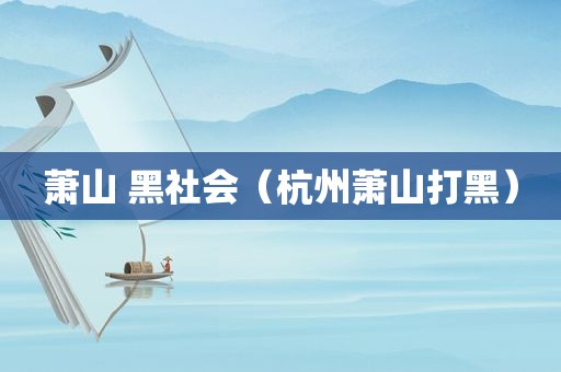 萧山 黑社会（杭州萧山打黑）