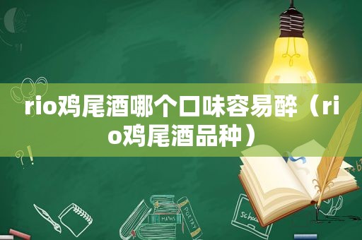 rio鸡尾酒哪个口味容易醉（rio鸡尾酒品种）