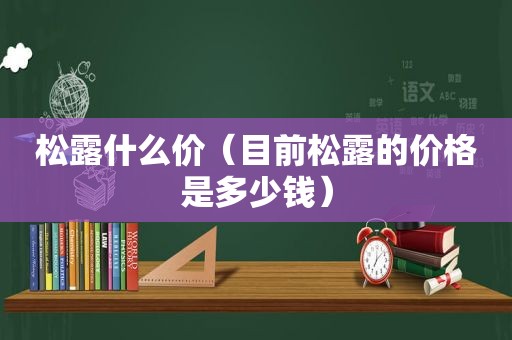松露什么价（目前松露的价格是多少钱）