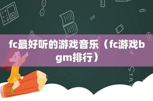 fc最好听的游戏音乐（fc游戏bgm排行）