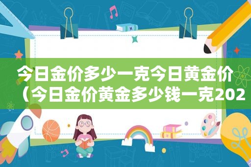 今日金价多少一克今日黄金价（今日金价黄金多少钱一克2021年价格表）