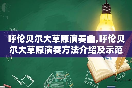 呼伦贝尔大草原演奏曲,呼伦贝尔大草原演奏方法介绍及示范