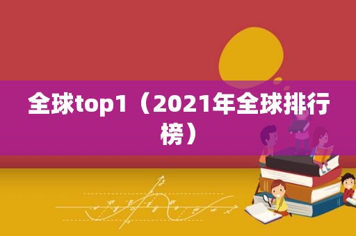 全球top1（2021年全球排行榜）