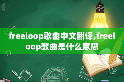 freeloop歌曲中文翻译,freeloop歌曲是什么意思