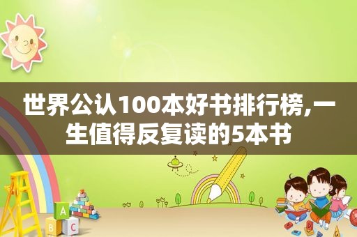 世界公认100本好书排行榜,一生值得反复读的5本书