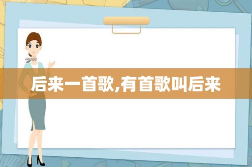 后来一首歌,有首歌叫后来