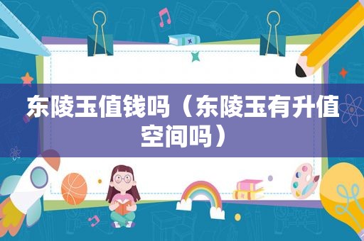 东陵玉值钱吗（东陵玉有升值空间吗）
