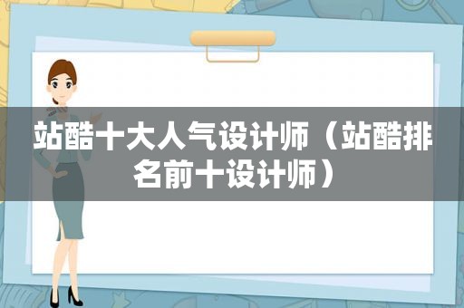 站酷十大人气设计师（站酷排名前十设计师）