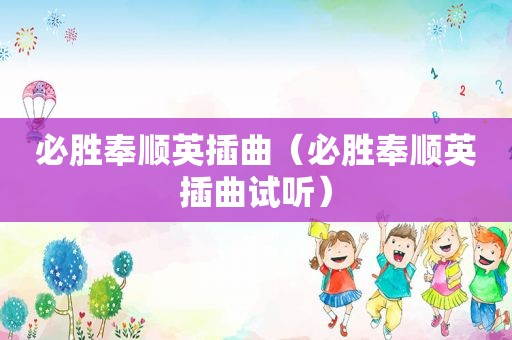 必胜奉顺英插曲（必胜奉顺英插曲试听）