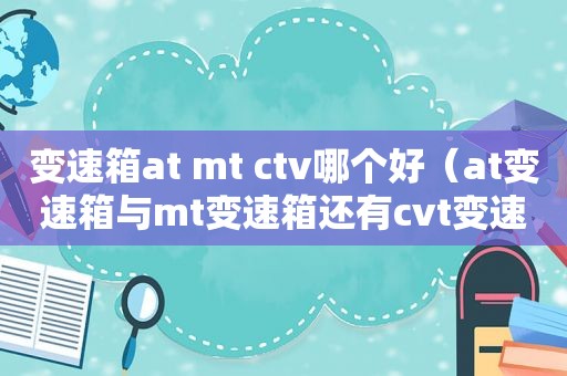 变速箱at mt ctv哪个好（at变速箱与mt变速箱还有cvt变速箱有什么区别）