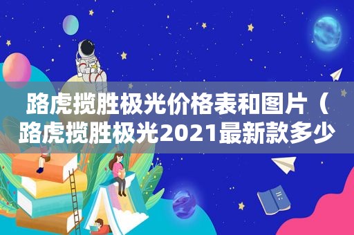 路虎揽胜极光价格表和图片（路虎揽胜极光2021最新款多少钱）