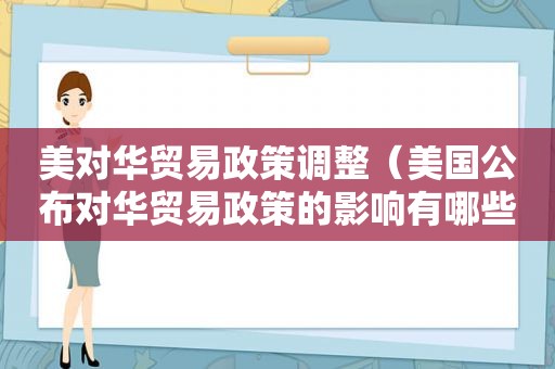 美对华贸易政策调整（美国公布对华贸易政策的影响有哪些）