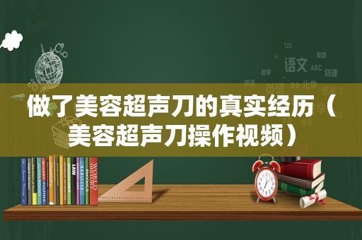 做了美容超声刀的真实经历（美容超声刀操作视频）