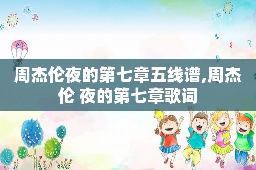 周杰伦夜的第七章五线谱,周杰伦 夜的第七章歌词