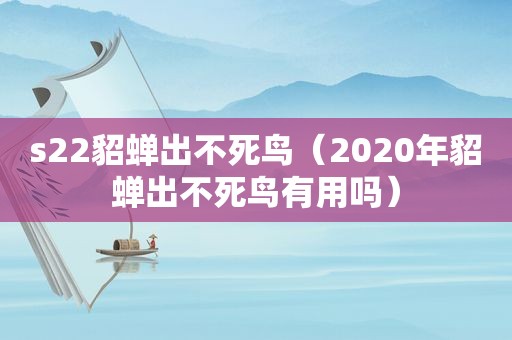 s22貂蝉出不死鸟（2020年貂蝉出不死鸟有用吗）