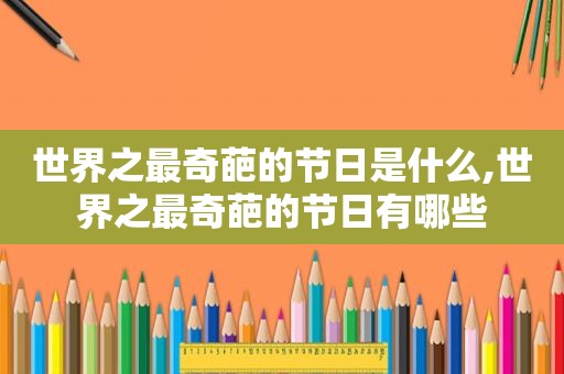 世界之最奇葩的节日是什么,世界之最奇葩的节日有哪些