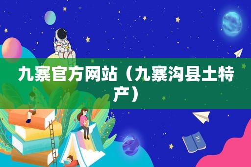 九寨官方网站（九寨沟县土特产）
