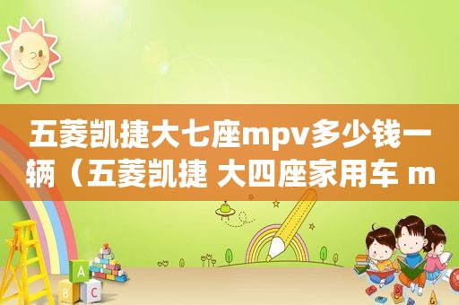 五菱凯捷大七座mpv多少钱一辆（五菱凯捷 大四座家用车 mpv）