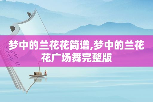 梦中的兰花花简谱,梦中的兰花花广场舞完整版
