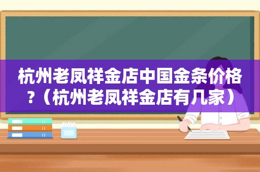 杭州老凤祥金店中国金条价格?（杭州老凤祥金店有几家）