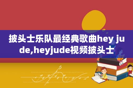 披头士乐队最经典歌曲hey jude,heyjude视频披头士