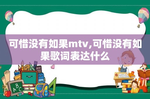可惜没有如果mtv,可惜没有如果歌词表达什么
