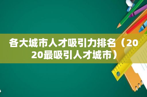 各大城市人才吸引力排名（2020最吸引人才城市）