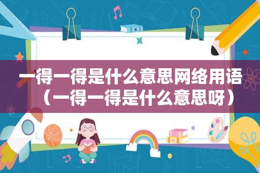 一得一得是什么意思网络用语（一得一得是什么意思呀）