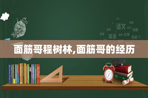 面筋哥程树林,面筋哥的经历