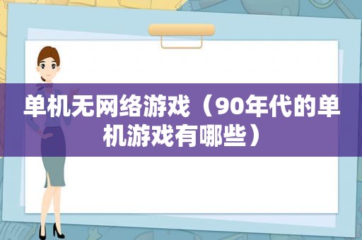 单机无网络游戏（90年代的单机游戏有哪些）