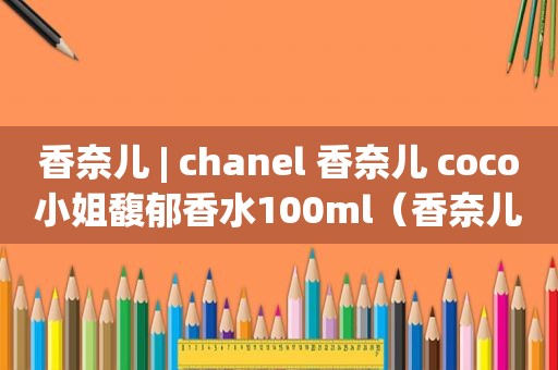 香奈儿 | chanel 香奈儿 coco小姐馥郁香水100ml（香奈儿coco馥郁香水真假辨别图）