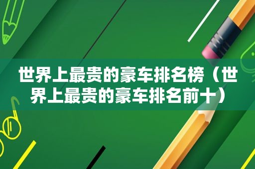 世界上最贵的豪车排名榜（世界上最贵的豪车排名前十）