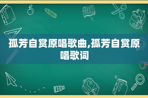 孤芳自赏原唱歌曲,孤芳自赏原唱歌词