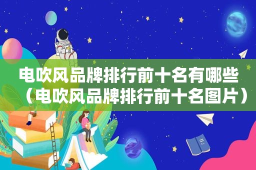 电吹风品牌排行前十名有哪些（电吹风品牌排行前十名图片）