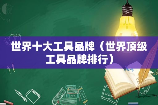 世界十大工具品牌（世界顶级工具品牌排行）