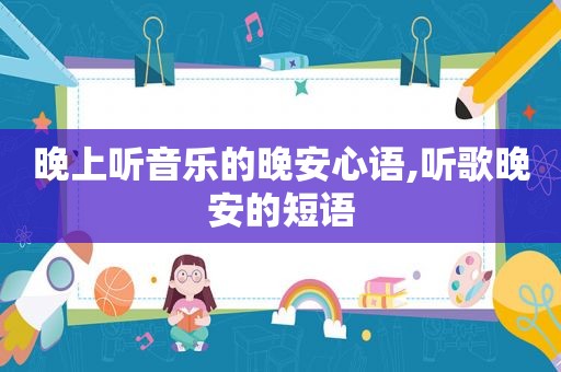 晚上听音乐的晚安心语,听歌晚安的短语