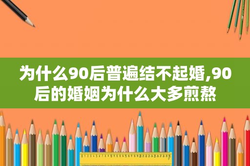 为什么90后普遍结不起婚,90后的婚姻为什么大多煎熬