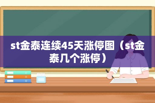 st金泰连续45天涨停图（st金泰几个涨停）