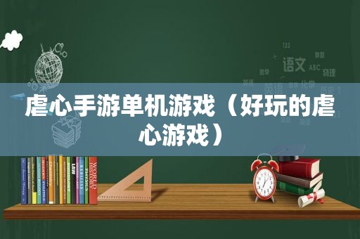 虐心手游单机游戏（好玩的虐心游戏）