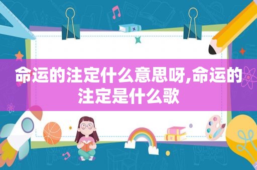 命运的注定什么意思呀,命运的注定是什么歌