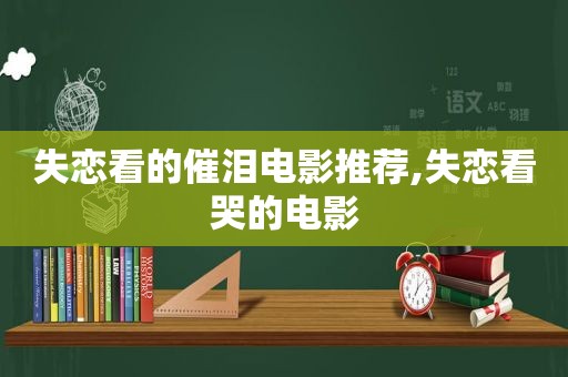 失恋看的催泪电影推荐,失恋看哭的电影