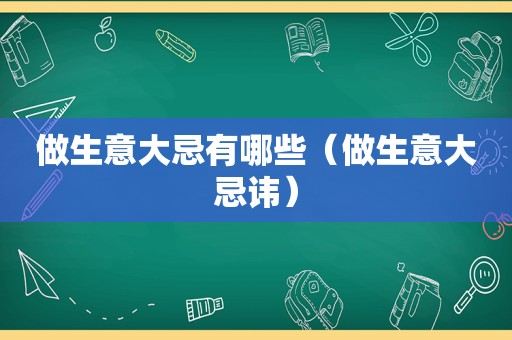 做生意大忌有哪些（做生意大忌讳）