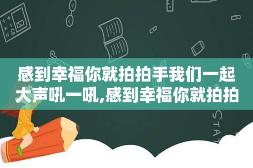 感到幸福你就拍拍手我们一起大声吼一吼,感到幸福你就拍拍手舞蹈视频凤凰传奇演唱