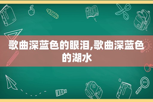 歌曲深蓝色的眼泪,歌曲深蓝色的湖水